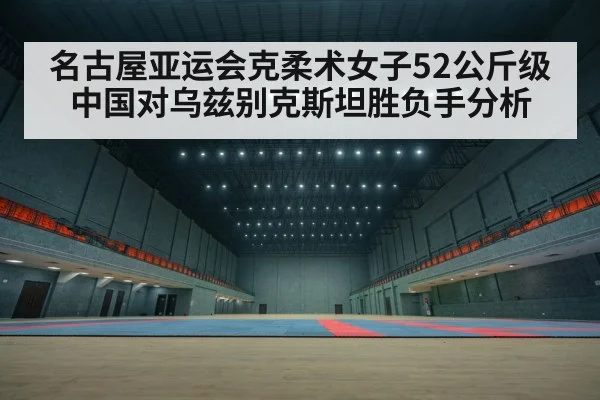 名古屋亚运会克柔术女子52公斤级中国对乌兹别克斯坦胜负手分析